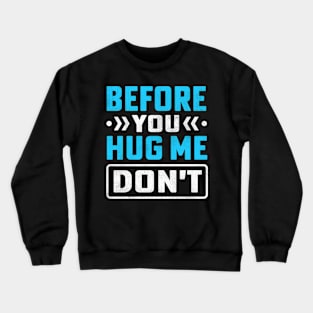 Before You Hug Me Don't Crewneck Sweatshirt